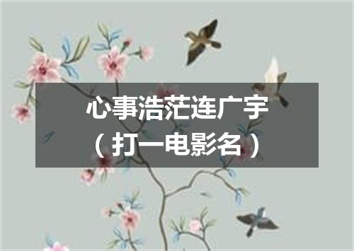 心事浩茫连广宇（打一电影名）