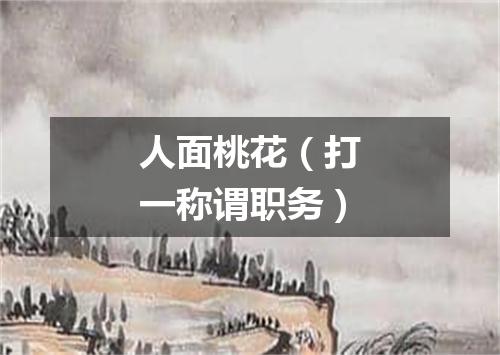 人面桃花（打一称谓职务）