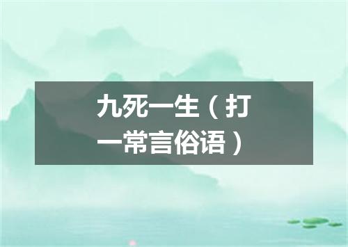九死一生（打一常言俗语）