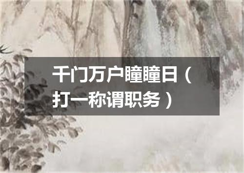 千门万户瞳瞳日（打一称谓职务）