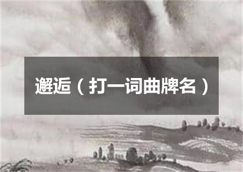 邂逅（打一词曲牌名）