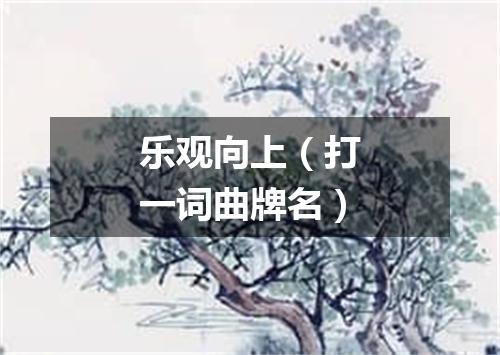 乐观向上（打一词曲牌名）