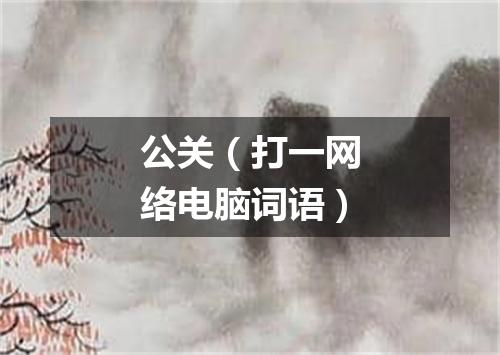 公关（打一网络电脑词语）