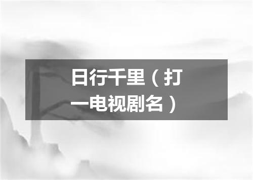 日行千里（打一电视剧名）