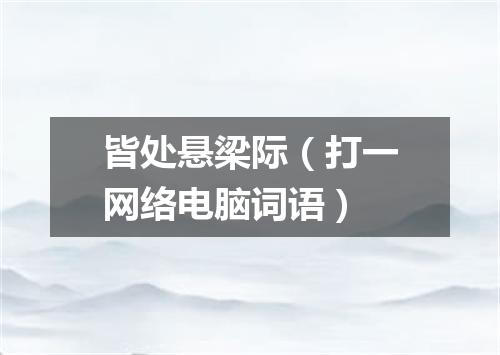 皆处悬梁际（打一网络电脑词语）