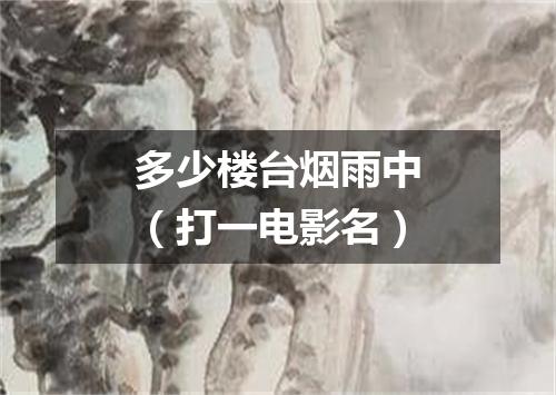 多少楼台烟雨中（打一电影名）
