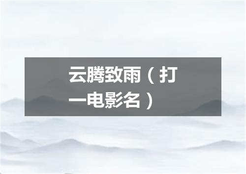 云腾致雨（打一电影名）