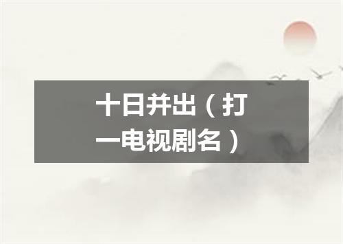 十日并出（打一电视剧名）