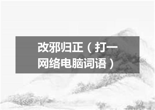 改邪归正（打一网络电脑词语）