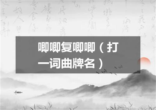 唧唧复唧唧（打一词曲牌名）