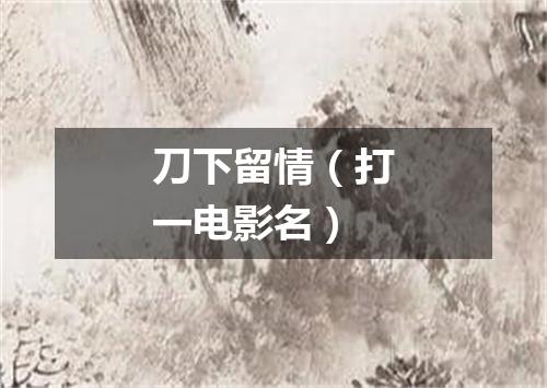 刀下留情（打一电影名）