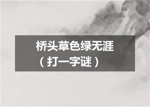 桥头草色绿无涯（打一字谜）