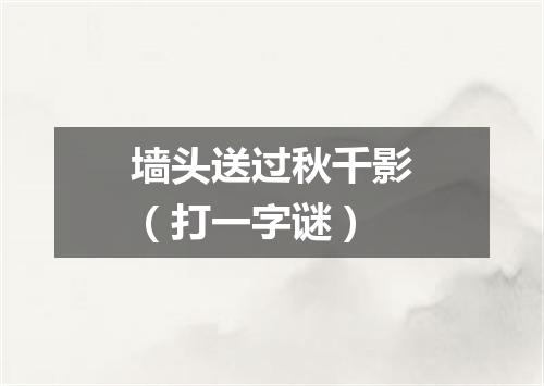 墙头送过秋千影（打一字谜）