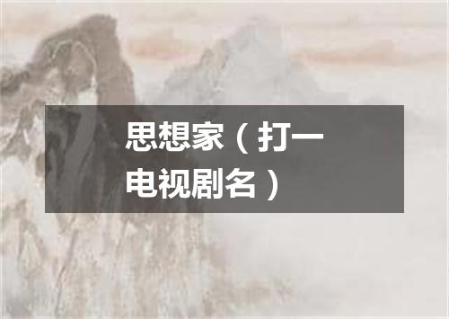 思想家（打一电视剧名）