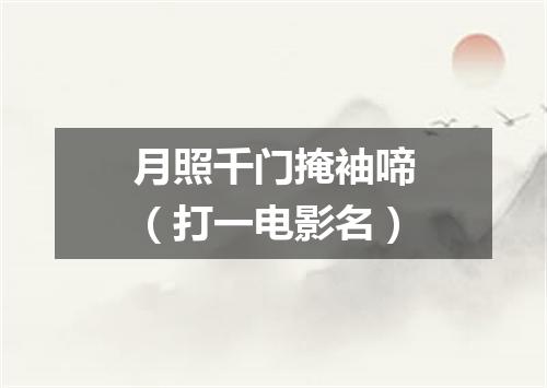 月照千门掩袖啼（打一电影名）