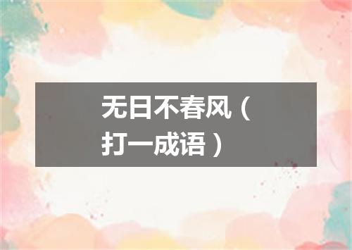 无日不春风（打一成语）