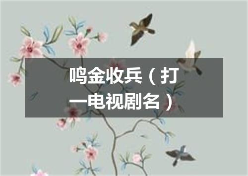 鸣金收兵（打一电视剧名）