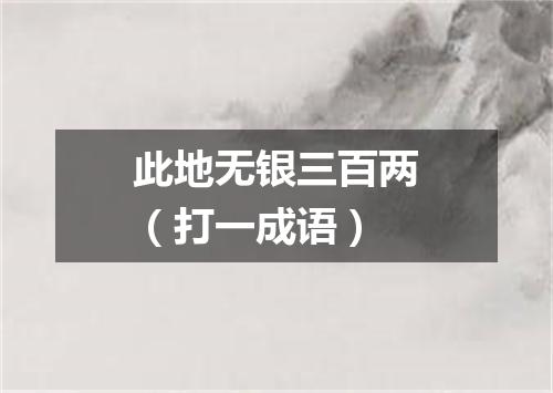 此地无银三百两（打一成语）