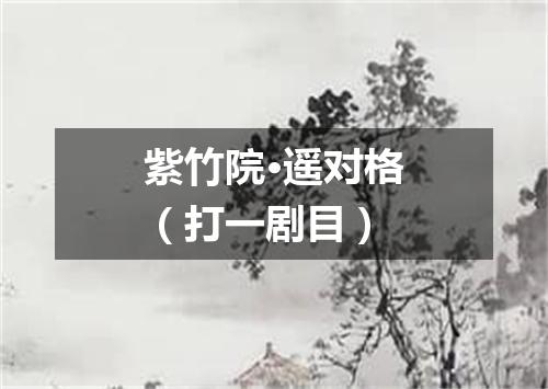 紫竹院·遥对格（打一剧目）