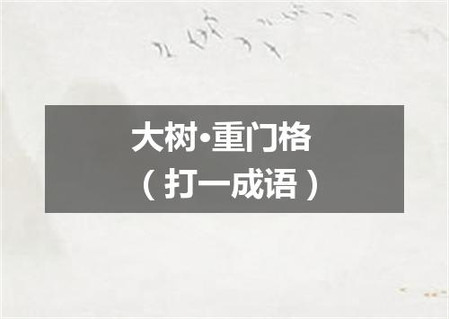 大树·重门格（打一成语）