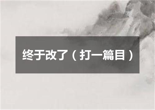 终于改了（打一篇目）