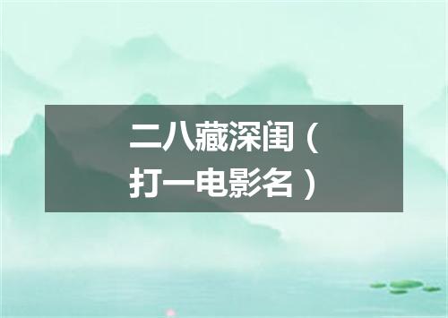 二八藏深闺（打一电影名）