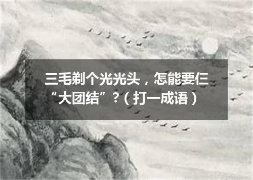 三毛剃个光光头，怎能要仨“大团结”?（打一成语）