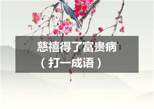 慈禧得了富贵病（打一成语）