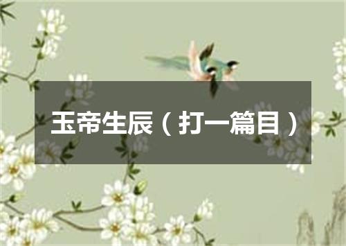 玉帝生辰（打一篇目）