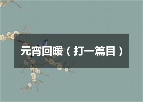 元宵回暖（打一篇目）