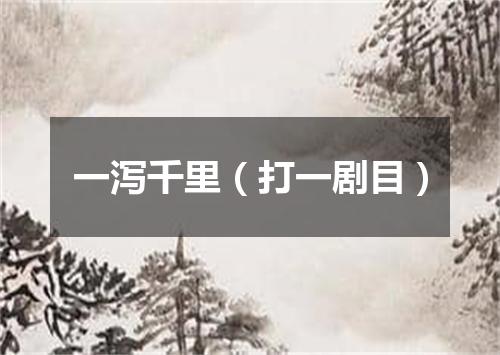 一泻千里（打一剧目）