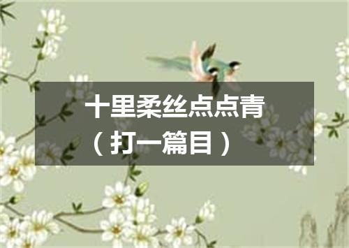 十里柔丝点点青（打一篇目）
