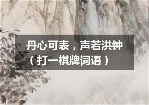 丹心可表，声若洪钟（打一棋牌词语）