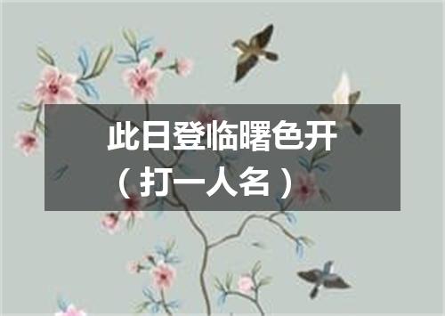 此日登临曙色开（打一人名）