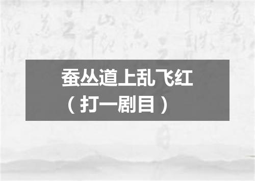 蚕丛道上乱飞红（打一剧目）