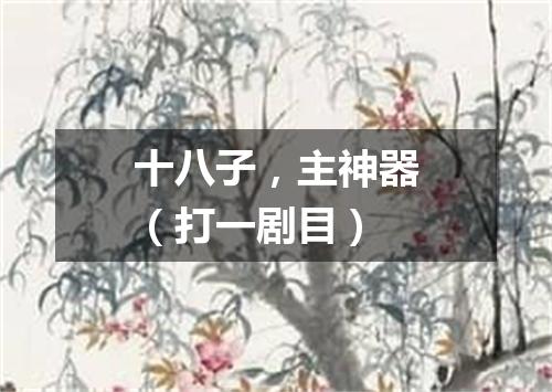 十八子，主神器（打一剧目）