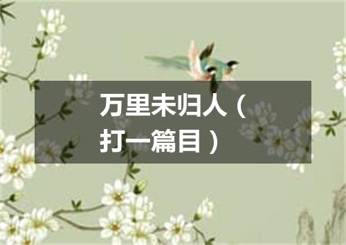 万里未归人（打一篇目）