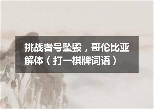 挑战者号坠毁，哥伦比亚解体（打一棋牌词语）