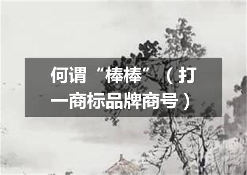 何谓“棒棒”（打一商标品牌商号）