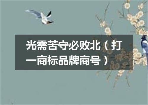 光需苦守必败北（打一商标品牌商号）