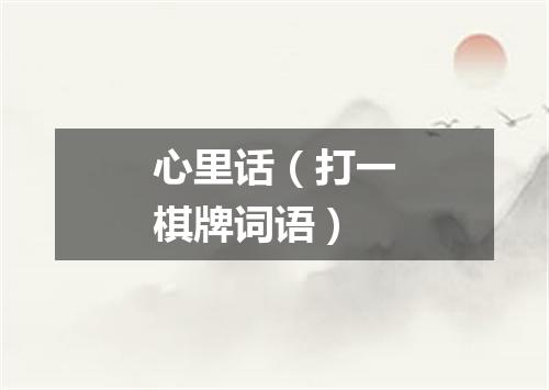 心里话（打一棋牌词语）