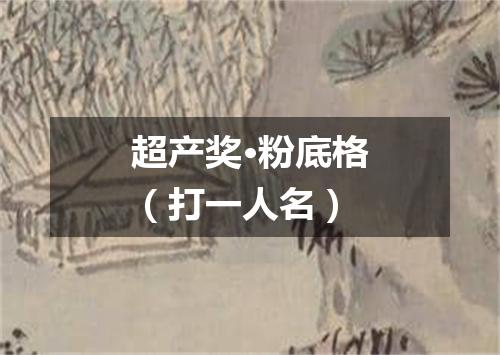 超产奖·粉底格（打一人名）