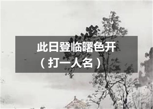 此日登临曙色开（打一人名）