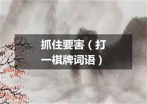 抓住要害（打一棋牌词语）