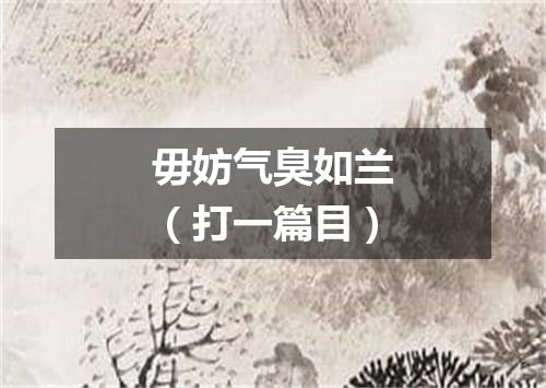 毋妨气臭如兰（打一篇目）