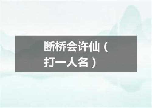 断桥会许仙（打一人名）
