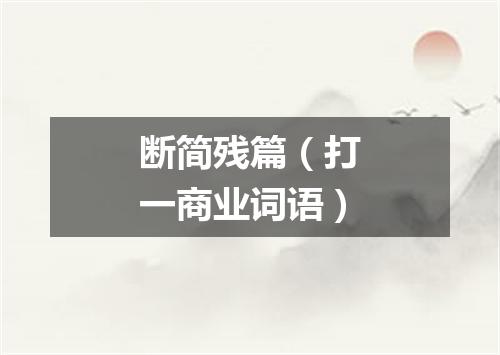 断简残篇（打一商业词语）