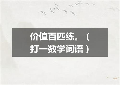 价值百匹练。（打一数学词语）