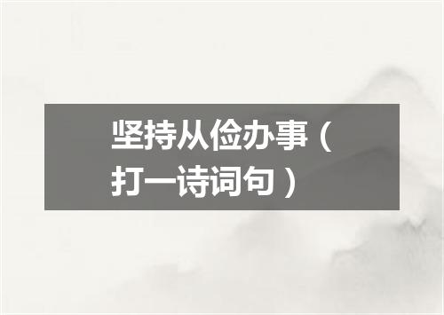 坚持从俭办事（打一诗词句）