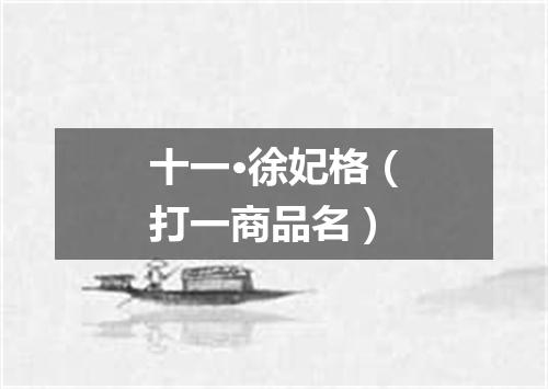 十一·徐妃格（打一商品名）